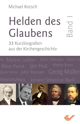 Helden des Glaubens Band 1: 33 Kurzbiografien aus der Kirchengeschichte von Christliche Verlagsges.